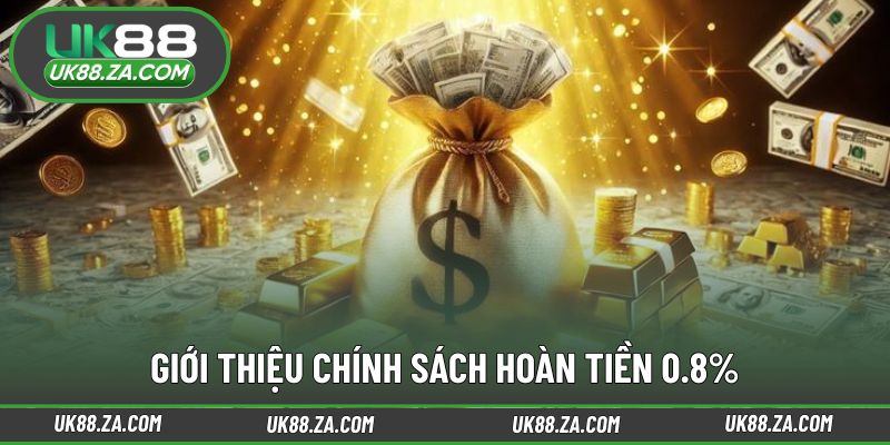 Hoàn Tiền 0.8% - Chơi Càng Nhiều Tại UK88 Hoàn Càng Lớn 2 Chính sách hoàn tiền 0.8% áp dụng linh hoạt cho hội viên