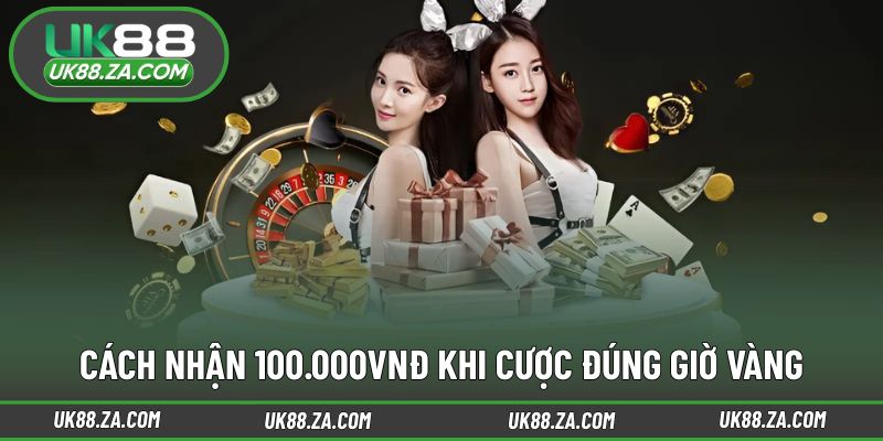 Cược Giờ Vàng Nhận 100.000vnđ - Ưu Đãi Đang Được Săn Đón 4 Hướng dẫn tham gia và nhận thưởng đúng quy trình