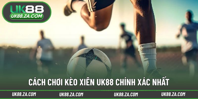 Kèo Xiên UK88 - Lựa Chọn Hoàn Hảo Cho Dân Cược Thông Minh 4 Hướng dẫn tham gia xiên hiệu quả cho người mới