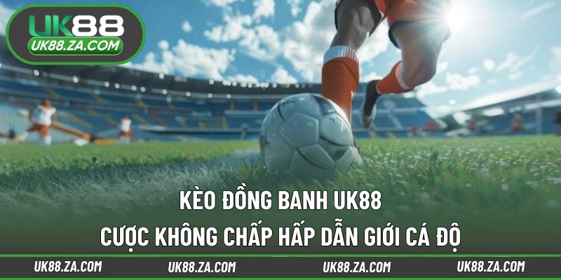 Kèo đồng banh UK88