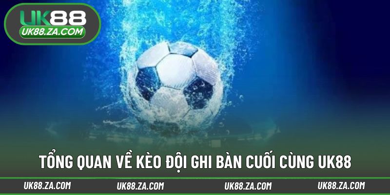 Kèo Đội Ghi Bàn Cuối Cùng UK88 - Cơ Hội Lội Ngược Dòng 2 Khái quát cách vận hành kèo ghi bàn cuối trận
