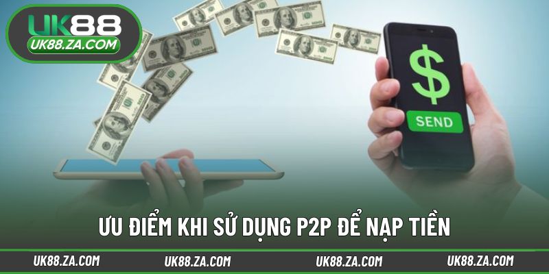 Lợi thế nổi bật của hình thức nạp P2P hiện nay