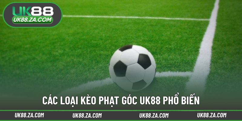 Kèo Phạt Góc UK88 - Góc Nhìn Mới Lạ Cho Dân Chơi Cược Bóng 3 Một số dạng kèo phạt góc UK88 thường gặp hiện nay