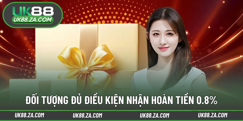 Hoàn Tiền 0.8% - Chơi Càng Nhiều Tại UK88 Hoàn Càng Lớn 3 Nhóm hội viên đáp ứng điều kiện nhận ưu đãi