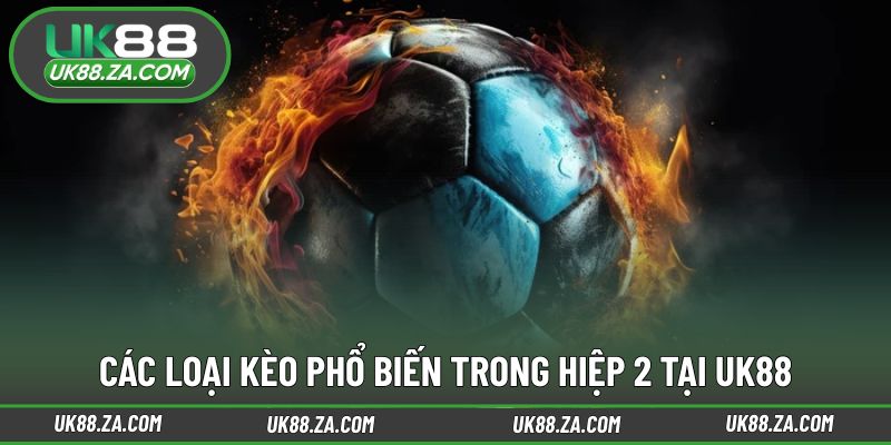 Soi Kèo Hiệp 2 UK88 - Nắm Bắt Lợi Thế Trận Đấu Từ Giữa Sân 3 Những lựa chọn dự đoán thường gặp giai đoạn cuối trận