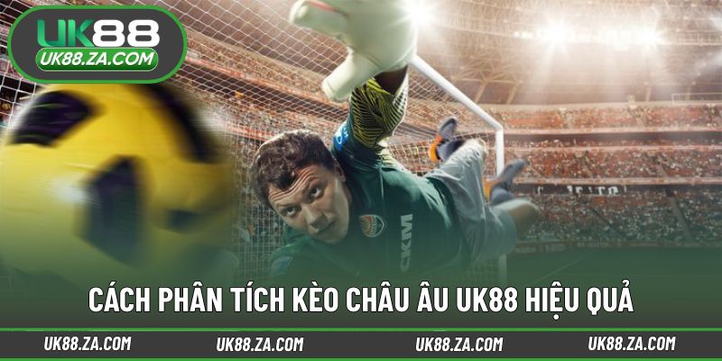 Kèo Châu Âu UK88 - Lựa Chọn Cược Dễ Hiểu Cho Người Mới 4 Phương pháp đánh giá giúp nâng cao khả năng dự đoán