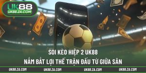 Soi kèo hiệp 2 UK88