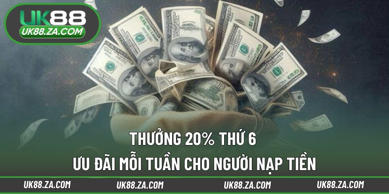 Thưởng 20% Thứ 6 - Ưu Đãi Mỗi Tuần Cho Người Nạp Tiền 1 Thưởng 20% thứ 6
