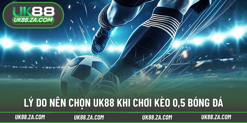 Ưu điểm nổi bật khi thực hiện soi kèo 0,5 UK88